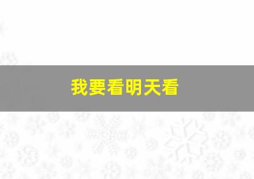 我要看明天看