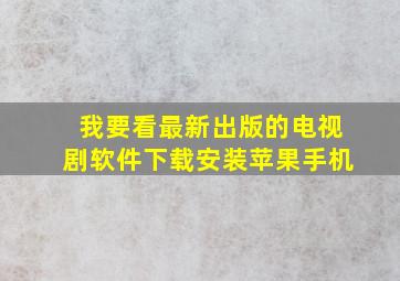 我要看最新出版的电视剧软件下载安装苹果手机