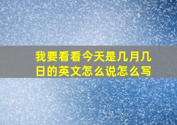 我要看看今天是几月几日的英文怎么说怎么写