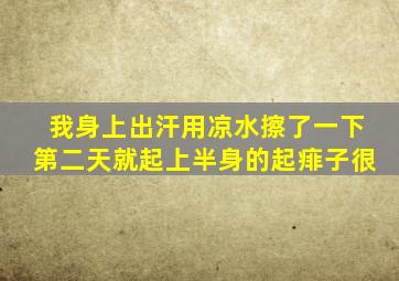 我身上出汗用凉水擦了一下第二天就起上半身的起痱子很