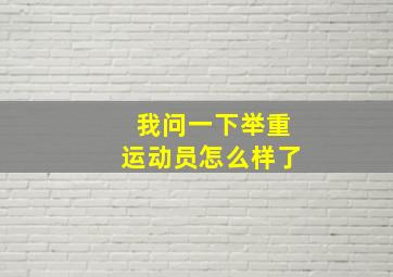 我问一下举重运动员怎么样了