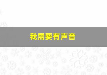 我需要有声音