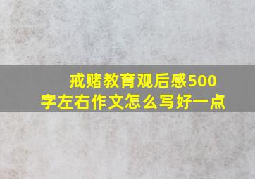 戒赌教育观后感500字左右作文怎么写好一点