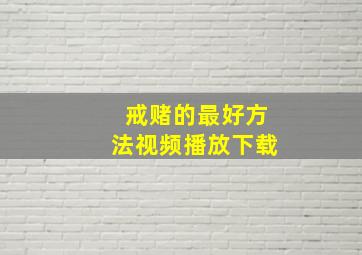 戒赌的最好方法视频播放下载