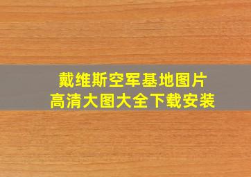 戴维斯空军基地图片高清大图大全下载安装