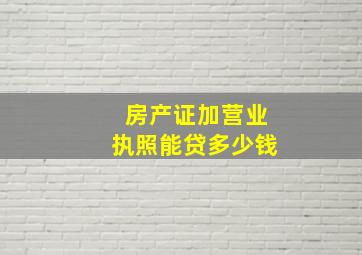 房产证加营业执照能贷多少钱