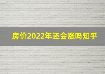 房价2022年还会涨吗知乎