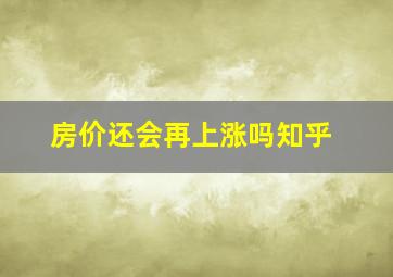 房价还会再上涨吗知乎