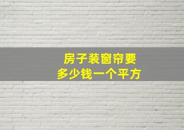 房子装窗帘要多少钱一个平方