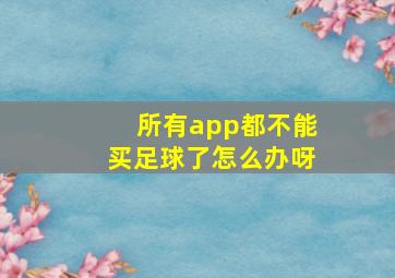 所有app都不能买足球了怎么办呀