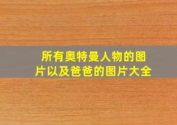 所有奥特曼人物的图片以及爸爸的图片大全