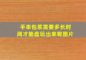 手串包浆需要多长时间才能盘玩出来呢图片