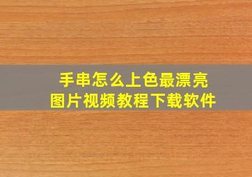 手串怎么上色最漂亮图片视频教程下载软件