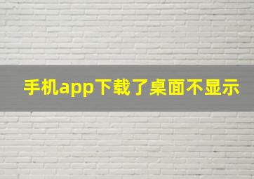 手机app下载了桌面不显示