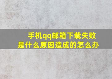 手机qq邮箱下载失败是什么原因造成的怎么办