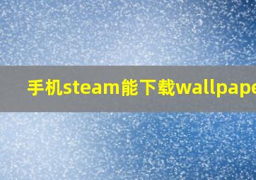 手机steam能下载wallpaper吗