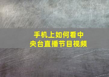 手机上如何看中央台直播节目视频