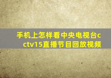 手机上怎样看中央电视台cctv15直播节目回放视频