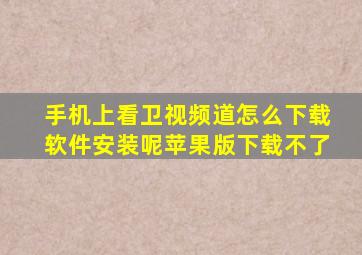 手机上看卫视频道怎么下载软件安装呢苹果版下载不了