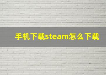 手机下载steam怎么下载