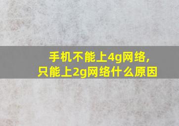 手机不能上4g网络,只能上2g网络什么原因