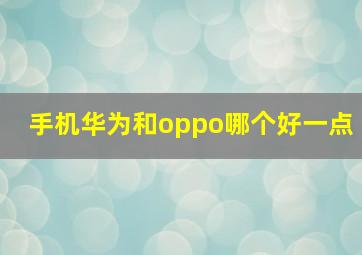 手机华为和oppo哪个好一点