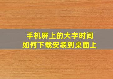 手机屏上的大字时间如何下载安装到桌面上