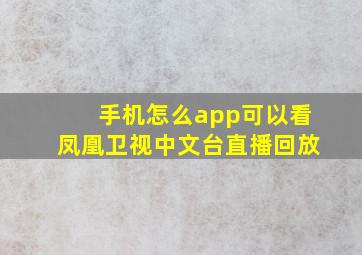 手机怎么app可以看凤凰卫视中文台直播回放