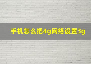 手机怎么把4g网络设置3g