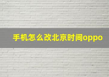 手机怎么改北京时间oppo