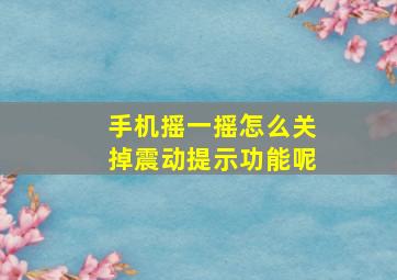 手机摇一摇怎么关掉震动提示功能呢