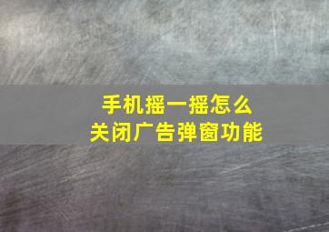 手机摇一摇怎么关闭广告弹窗功能