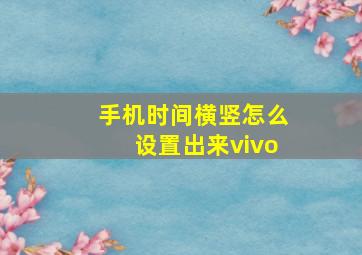 手机时间横竖怎么设置出来vivo