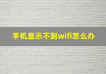 手机显示不到wifi怎么办