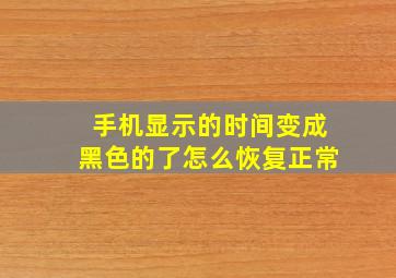 手机显示的时间变成黑色的了怎么恢复正常