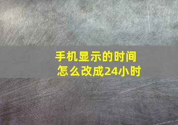 手机显示的时间怎么改成24小时