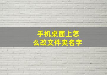 手机桌面上怎么改文件夹名字