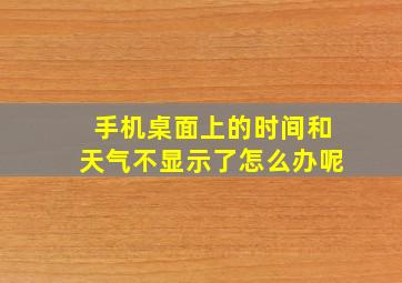 手机桌面上的时间和天气不显示了怎么办呢