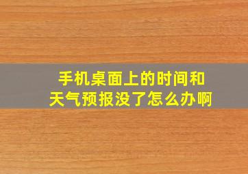 手机桌面上的时间和天气预报没了怎么办啊