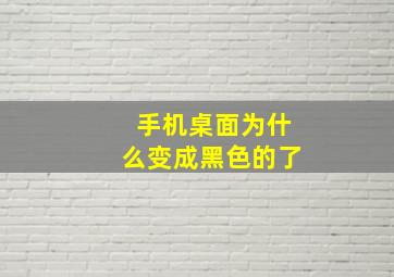 手机桌面为什么变成黑色的了