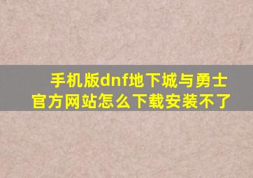 手机版dnf地下城与勇士官方网站怎么下载安装不了