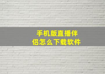 手机版直播伴侣怎么下载软件