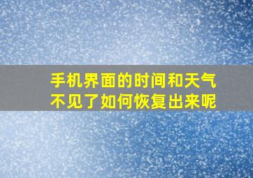 手机界面的时间和天气不见了如何恢复出来呢