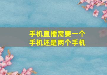 手机直播需要一个手机还是两个手机