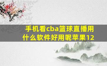 手机看cba篮球直播用什么软件好用呢苹果12