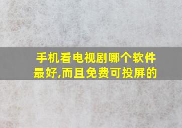 手机看电视剧哪个软件最好,而且免费可投屏的