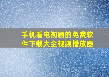 手机看电视剧的免费软件下载大全视频播放器