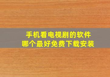 手机看电视剧的软件哪个最好免费下载安装