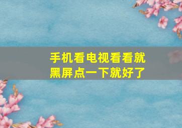 手机看电视看看就黑屏点一下就好了