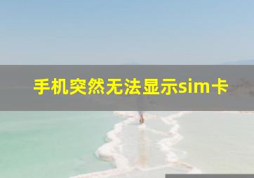 手机突然无法显示sim卡